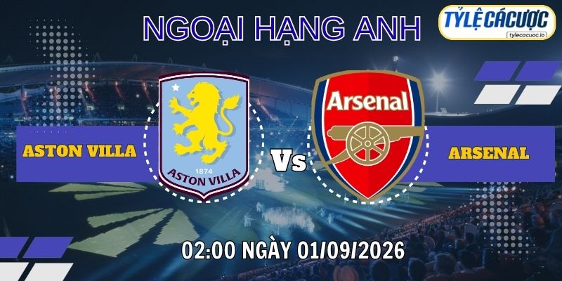 Tỷ lệ cá cược Aston Villa vs Arsenal 02h00 ngày 01/09 – Premier League