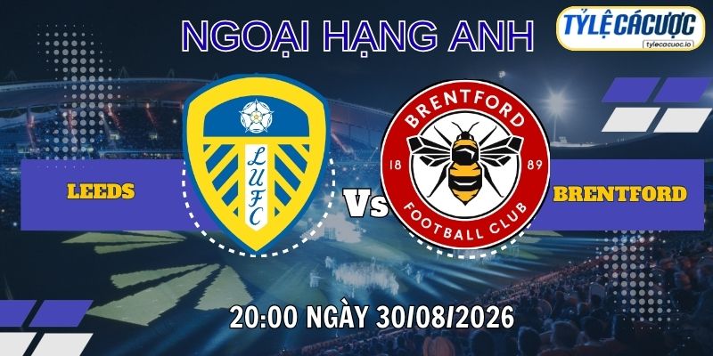 Tỷ lệ cá cược Leeds vs Brentford 20h00 ngày 30/08 – Premier League