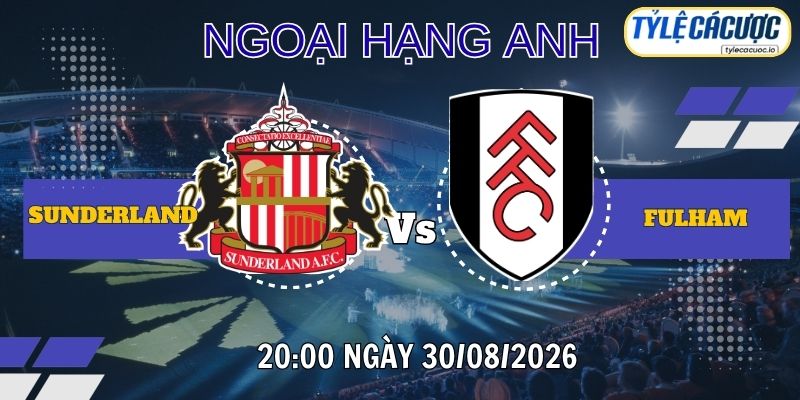Tỷ lệ cá cược Sunderland vs Fulham 20h00 ngày 30/08 – Premier League