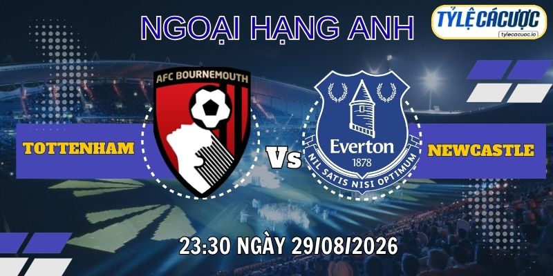 Tỷ lệ cá cược Tottenham vs Newcastle 23h30 ngày 29/08 – Ngoại hạng Anh