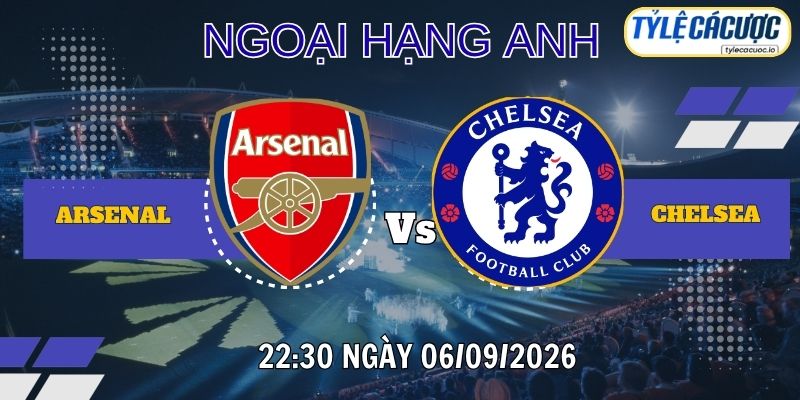 Tỷ lệ cá cược Arsenal vs Chelsea 22h30 ngày 06/09 – Premier League