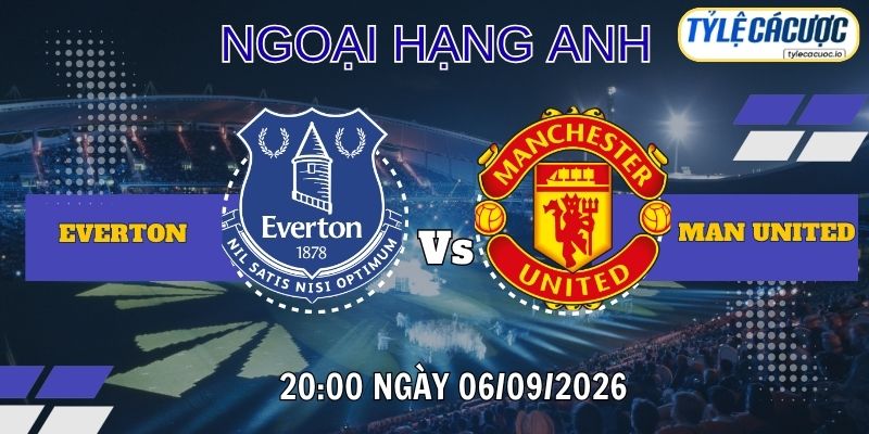Tỷ lệ cá cược Everton vs Man United – 20h00 ngày 06/09 Premier League