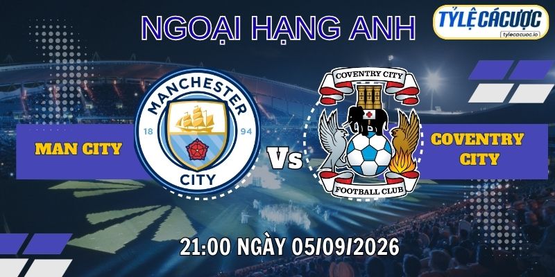 Tỷ lệ cá cược Man City vs Coventry City 21h00 ngày 05/09 – Premier League